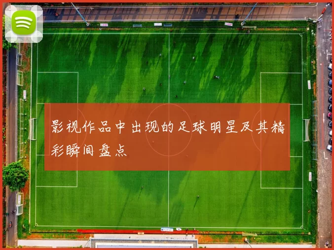 影视作品中出现的足球明星及其精彩瞬间盘点